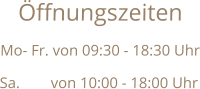 Öffnungszeiten Mo- Fr. von 09:30 - 18:30 Uhr Sa.        von 10:00 - 18:00 Uhr